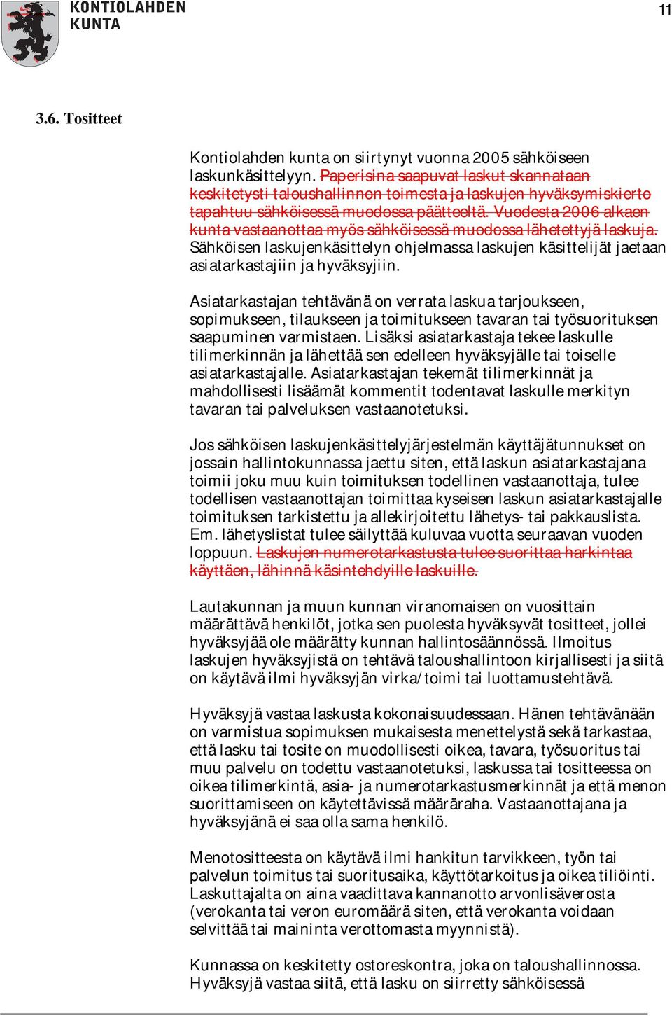 Vuodesta 2006 alkaen kunta vastaanottaa myös sähköisessä muodossa lähetettyjä laskuja. Sähköisen laskujenkäsittelyn ohjelmassa laskujen käsittelijät jaetaan asiatarkastajiin ja hyväksyjiin.