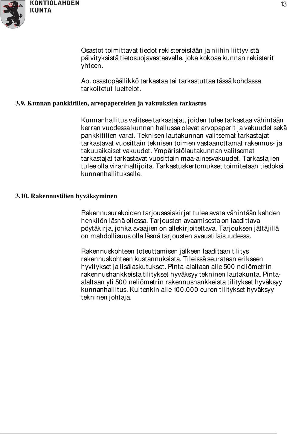 Kunnan pankkitilien, arvopapereiden ja vakuuksien tarkastus Kunnanhallitus valitsee tarkastajat, joiden tulee tarkastaa vähintään kerran vuodessa kunnan hallussa olevat arvopaperit ja vakuudet sekä