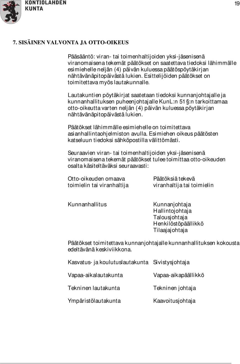 Lautakuntien pöytäkirjat saatetaan tiedoksi kunnanjohtajalle ja kunnanhallituksen puheenjohtajalle KunL:n 51 :n tarkoittamaa otto-oikeutta varten neljän (4) päivän kuluessa pöytäkirjan