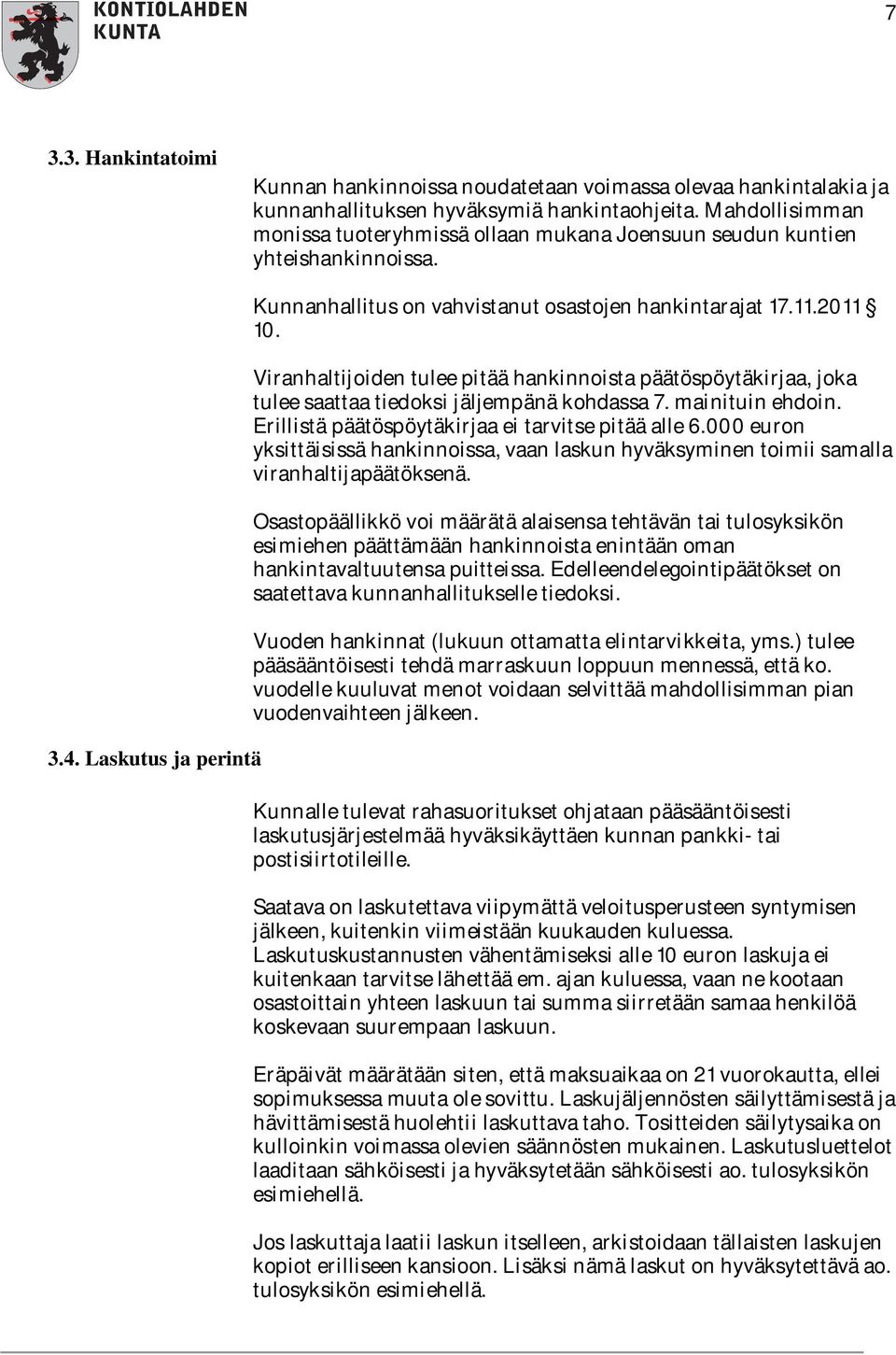 Viranhaltijoiden tulee pitää hankinnoista päätöspöytäkirjaa, joka tulee saattaa tiedoksi jäljempänä kohdassa 7. mainituin ehdoin. Erillistä päätöspöytäkirjaa ei tarvitse pitää alle 6.