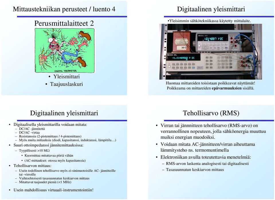 Digitaalinen yleismittari Digitaalisella yleismittarilla oidaan mitata: D/A -jännitettä D/A -irtaa esistanssia (2-pistemittaus / 4-pistemittaus) Myös muita mittauksia (diodi, kapasitanssi,