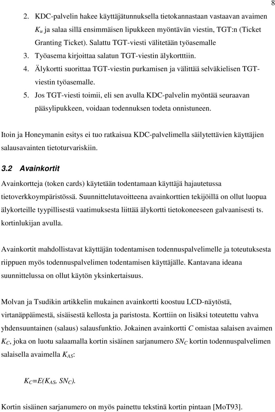 Jos TGT-viesti toimii, eli sen avulla KDC-palvelin myöntää seuraavan pääsylipukkeen, voidaan todennuksen todeta onnistuneen.