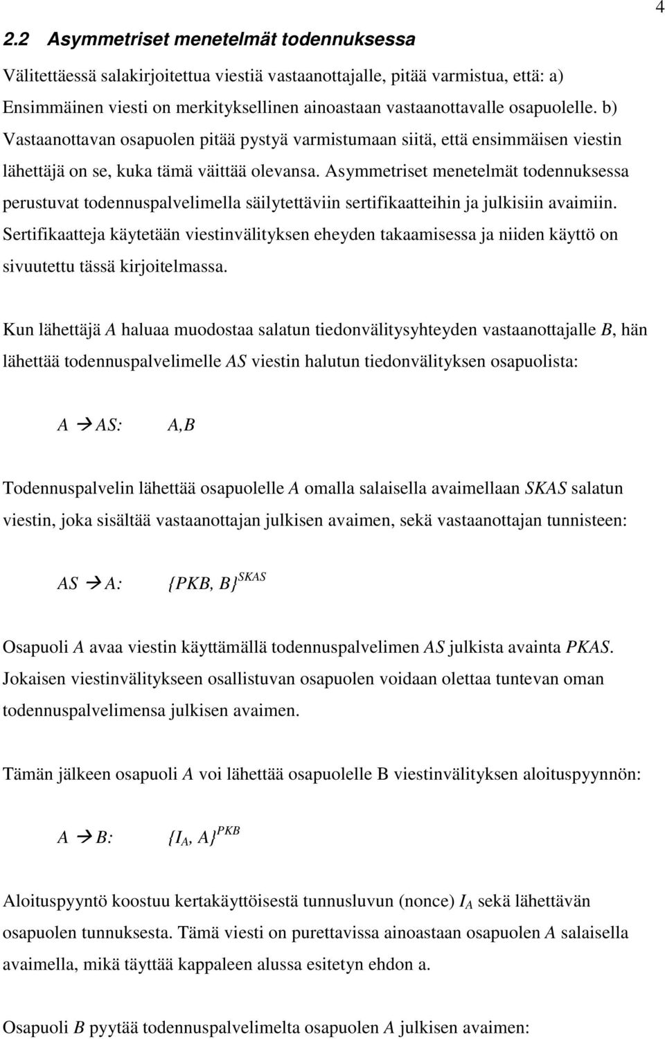 Asymmetriset menetelmät todennuksessa perustuvat todennuspalvelimella säilytettäviin sertifikaatteihin ja julkisiin avaimiin.