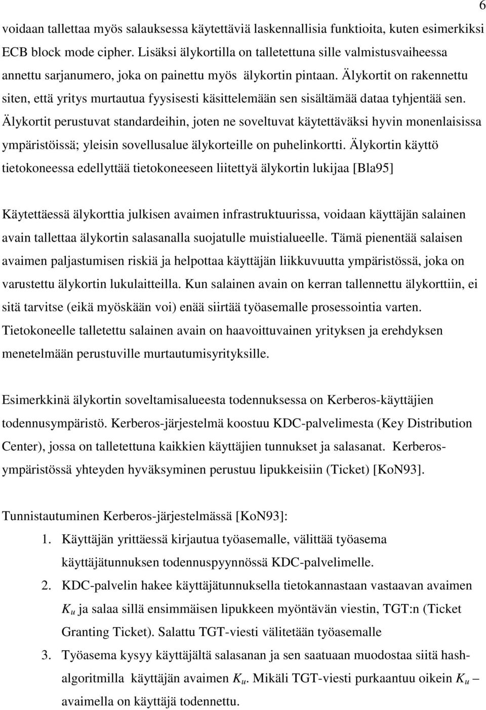 Älykortit on rakennettu siten, että yritys murtautua fyysisesti käsittelemään sen sisältämää dataa tyhjentää sen.