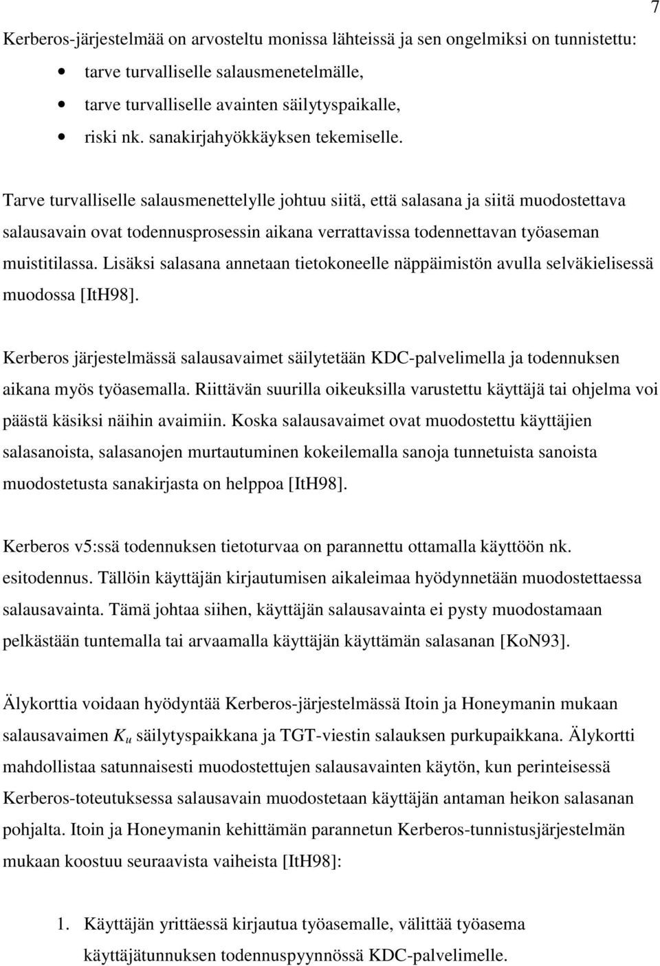 7 Tarve turvalliselle salausmenettelylle johtuu siitä, että salasana ja siitä muodostettava salausavain ovat todennusprosessin aikana verrattavissa todennettavan työaseman muistitilassa.