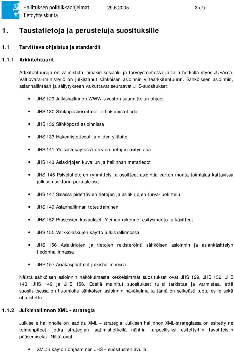 Sähköiseen asiointiin, asianhallintaan ja säilytykseen vaikuttavat seuraavat JHS-suositukset: JHS 129 Julkishallinnon WWW-sivuston suunnittelun ohjeet JHS 130 Sähköpostiosoitteet ja hakemistotiedot