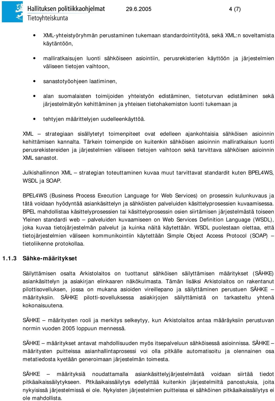 tietohakemiston luonti tukemaan ja tehtyjen määrittelyjen uudelleenkäyttöä. XML strategiaan sisällytetyt toimenpiteet ovat edelleen ajankohtaisia sähköisen asioinnin kehittämisen kannalta.