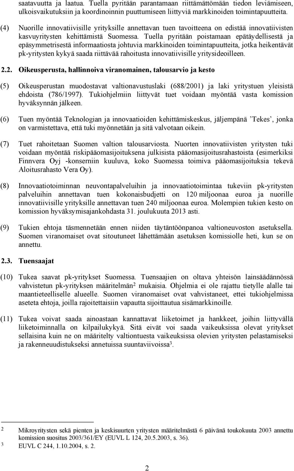Tuella pyritään poistamaan epätäydellisestä ja epäsymmetrisestä informaatiosta johtuvia markkinoiden toimintapuutteita, jotka heikentävät pk-yritysten kykyä saada riittävää rahoitusta