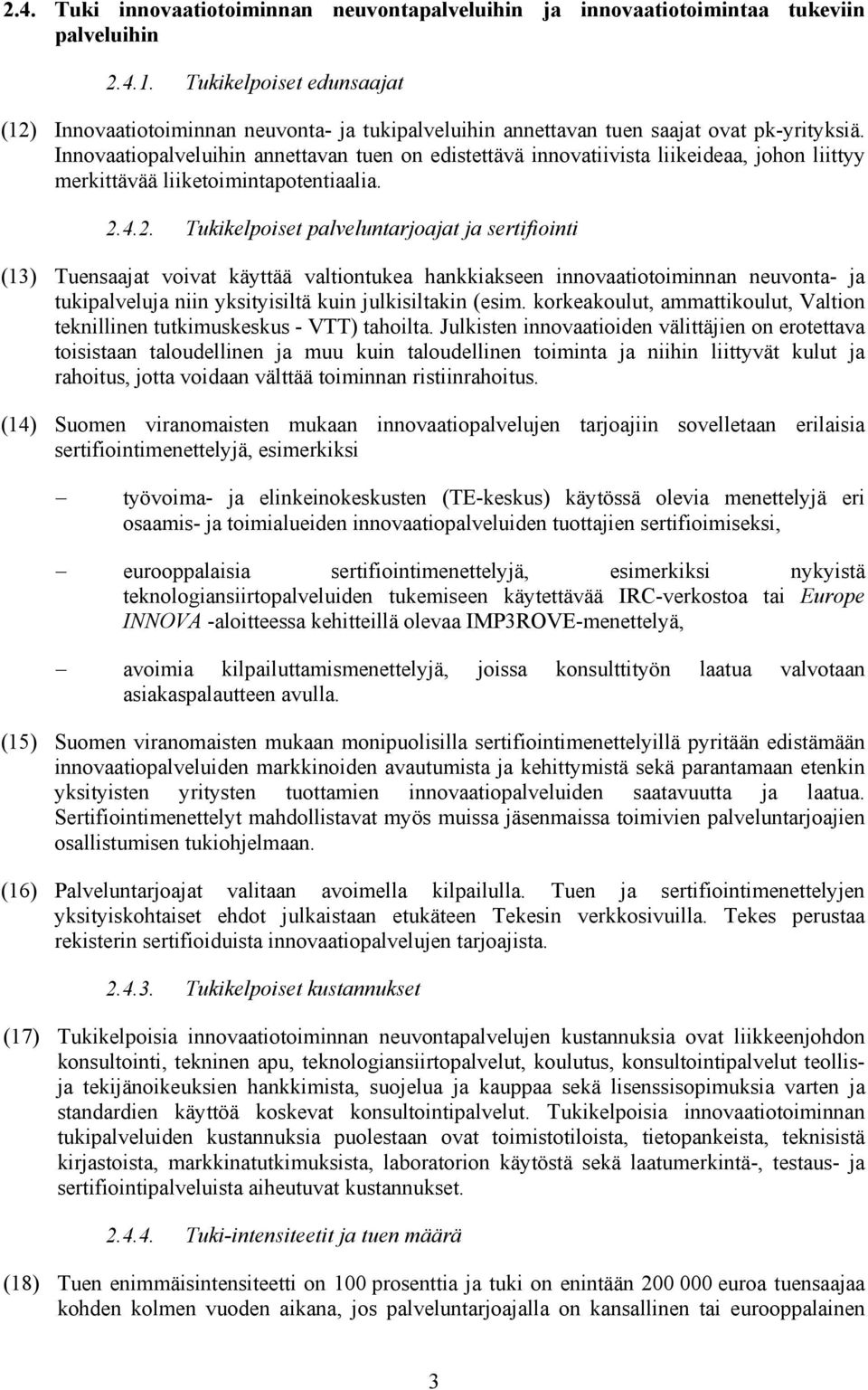 Innovaatiopalveluihin annettavan tuen on edistettävä innovatiivista liikeideaa, johon liittyy merkittävää liiketoimintapotentiaalia. 2.