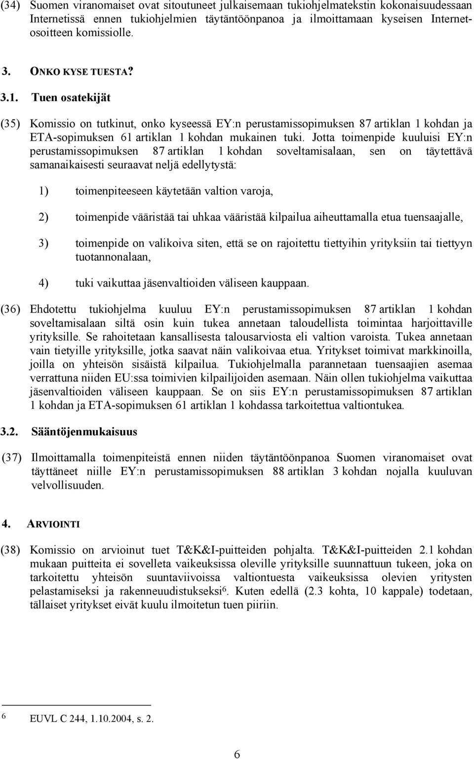 Jotta toimenpide kuuluisi EY:n perustamissopimuksen 87 artiklan 1 kohdan soveltamisalaan, sen on täytettävä samanaikaisesti seuraavat neljä edellytystä: 1) toimenpiteeseen käytetään valtion varoja,
