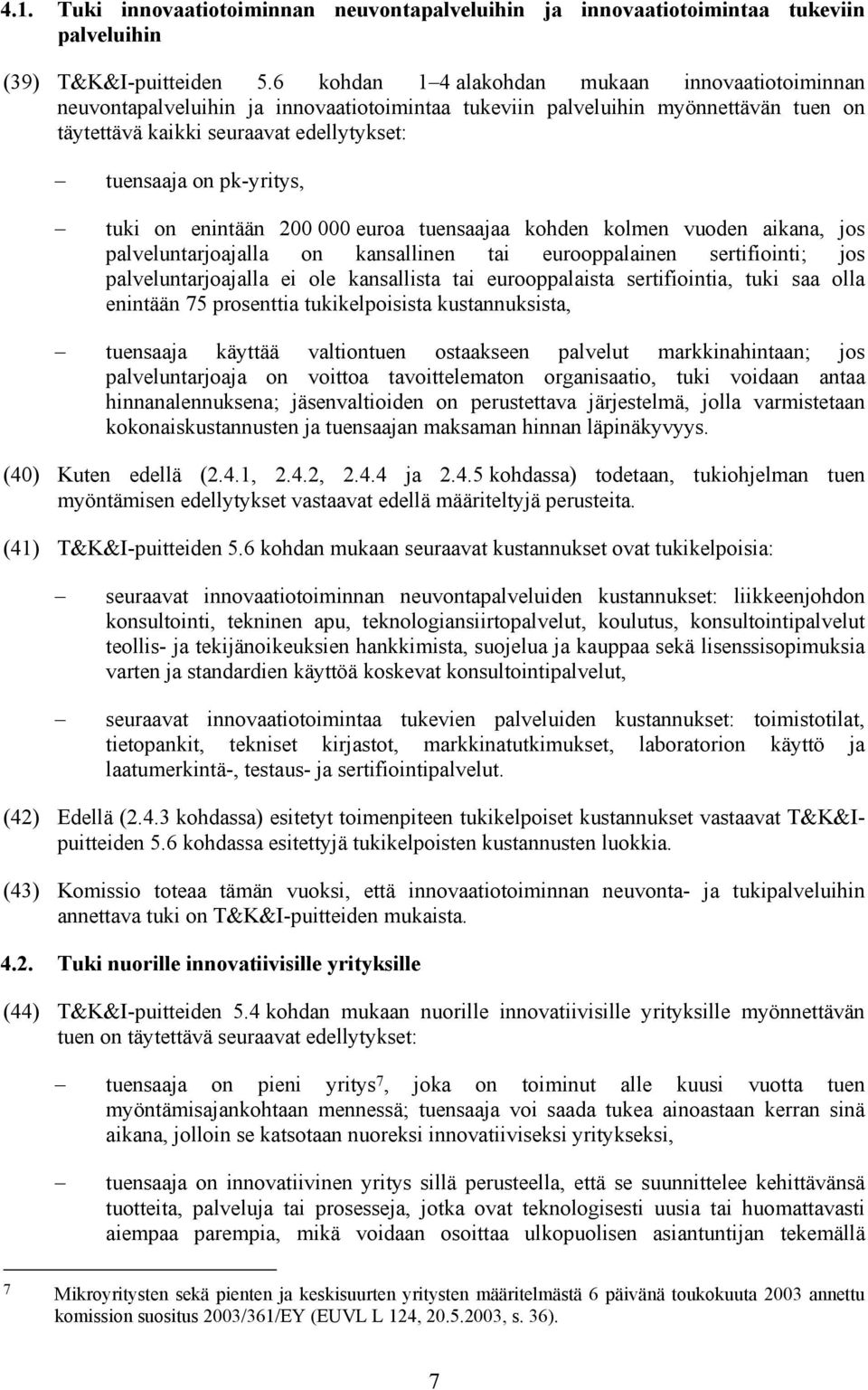 pk-yritys, tuki on enintään 200 000 euroa tuensaajaa kohden kolmen vuoden aikana, jos palveluntarjoajalla on kansallinen tai eurooppalainen sertifiointi; jos palveluntarjoajalla ei ole kansallista