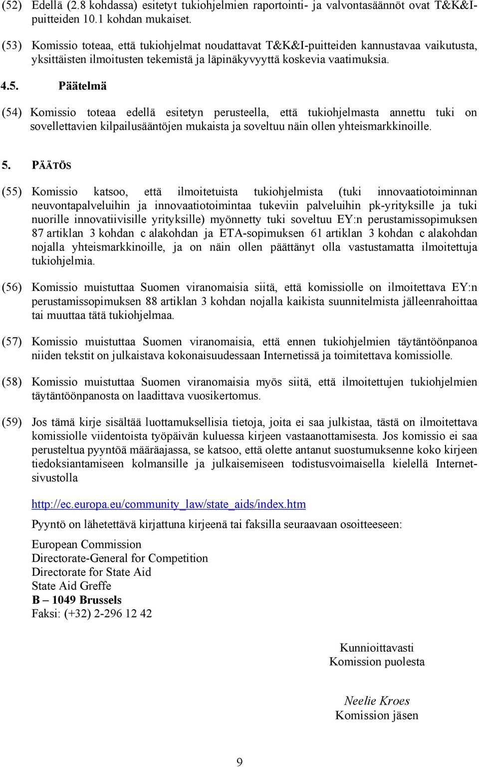 5. PÄÄTÖS (55) Komissio katsoo, että ilmoitetuista tukiohjelmista (tuki innovaatiotoiminnan neuvontapalveluihin ja innovaatiotoimintaa tukeviin palveluihin pk-yrityksille ja tuki nuorille