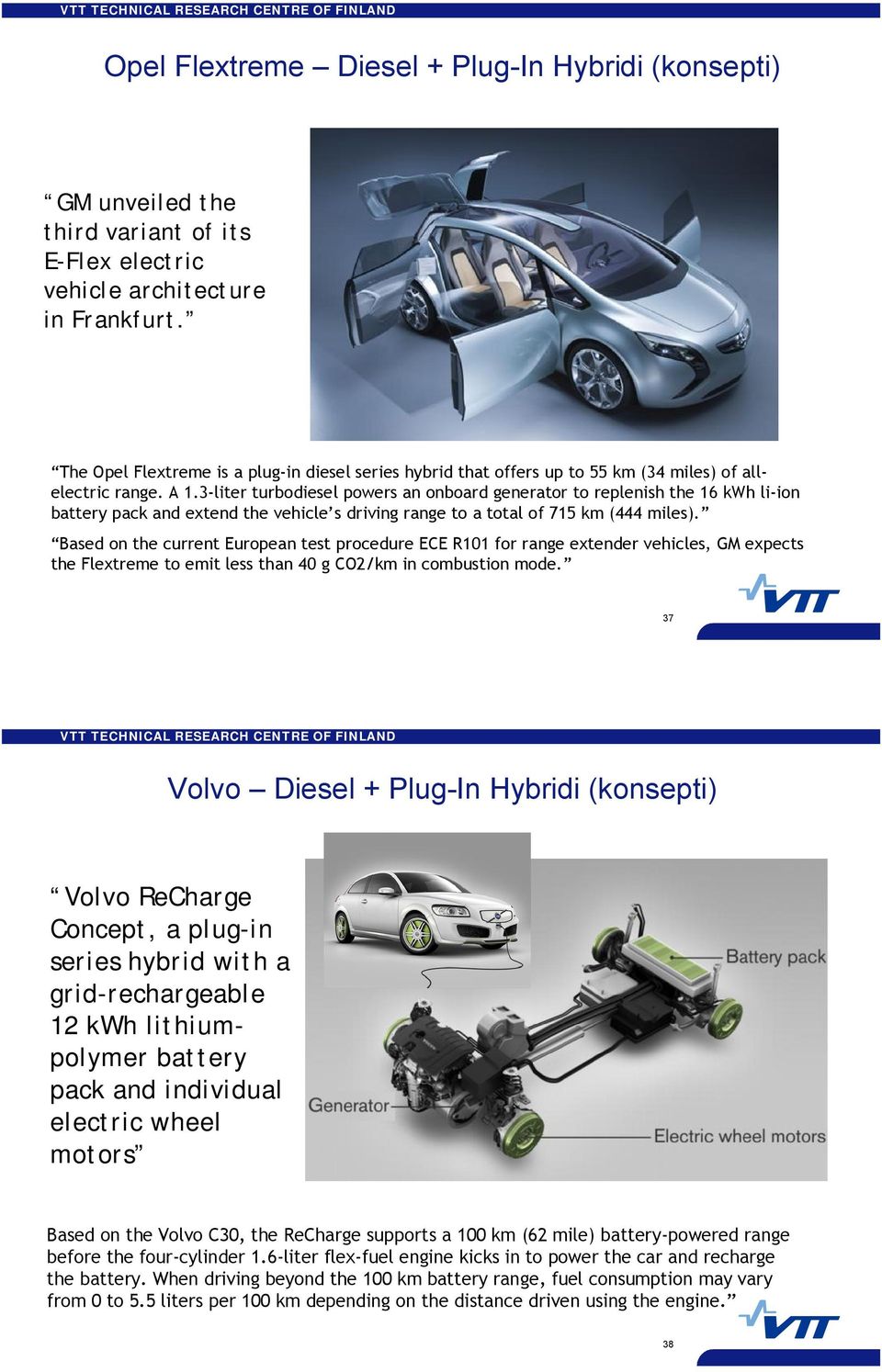 3 liter turbodiesel powers an onboard generator to replenish the 16 kwh li ion battery pack and extend the vehicle s driving range to a total of 715 km (444 miles).