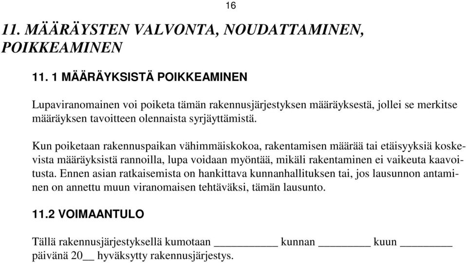 Kun poiketaan rakennuspaikan vähimmäiskokoa, rakentamisen määrää tai etäisyyksiä koskevista määräyksistä rannoilla, lupa voidaan myöntää, mikäli rakentaminen ei