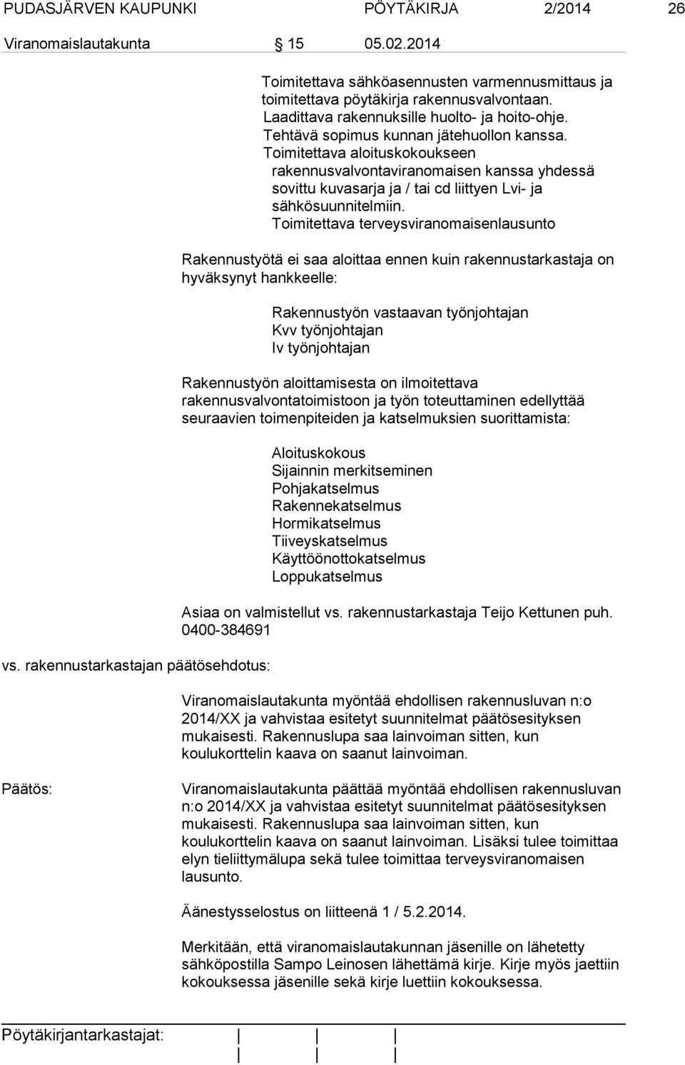 Tehtävä sopimus kunnan jätehuollon kanssa. Toimitettava aloituskokoukseen rakennusvalvontaviranomaisen kanssa yhdessä sovittu kuvasarja ja / tai cd liittyen Lvi- ja sähkösuunnitelmiin.