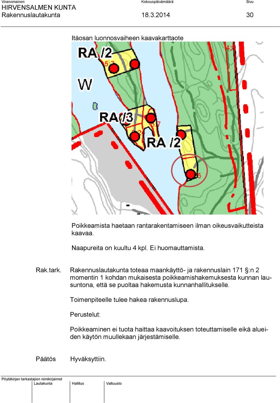 Naapureita on kuultu 4 kpl. Ei huomauttamista. Rak.tark.