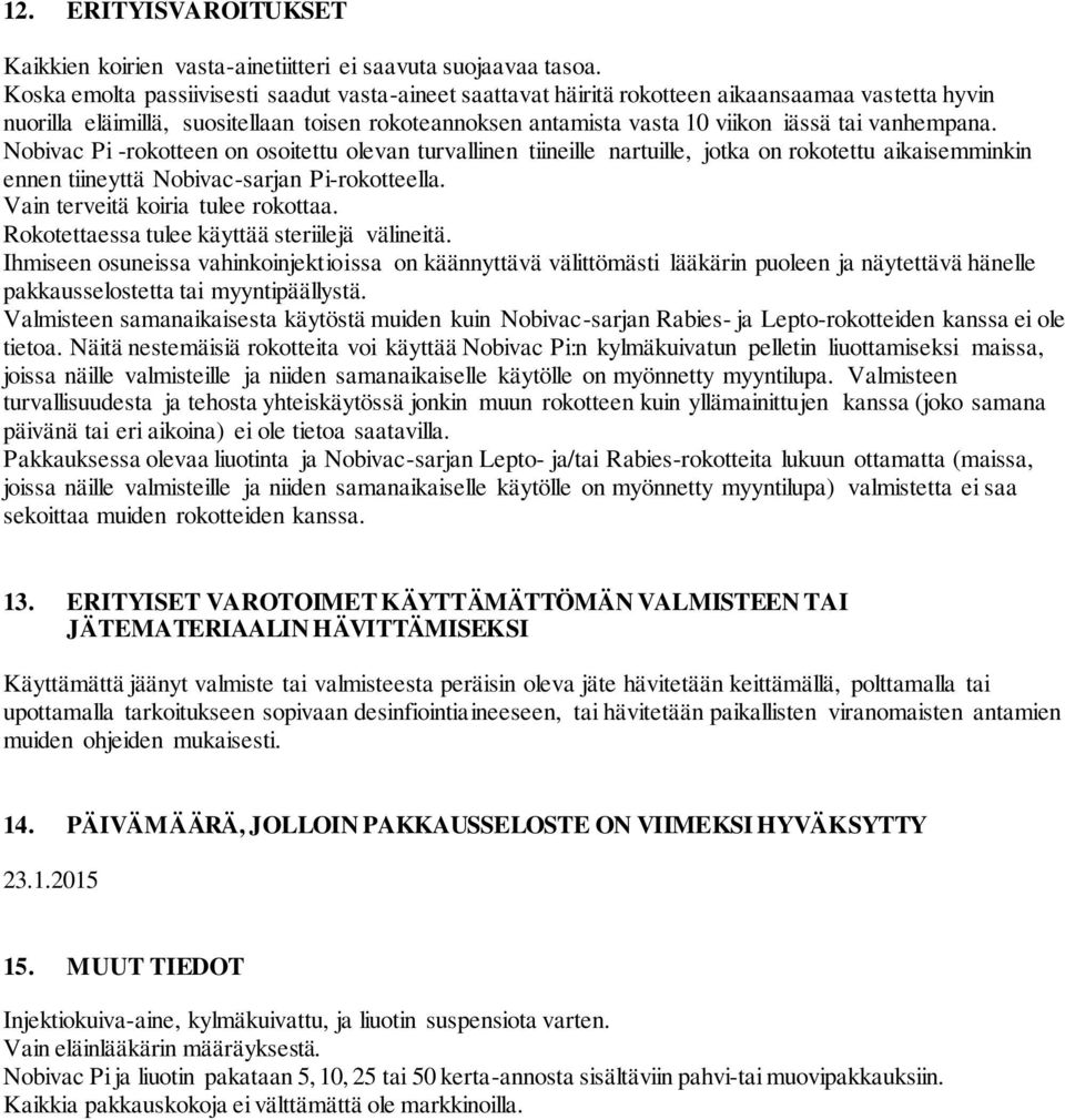 vanhempana. Nobivac Pi -rokotteen on osoitettu olevan turvallinen tiineille nartuille, jotka on rokotettu aikaisemminkin ennen tiineyttä Nobivac-sarjan Pi-rokotteella.