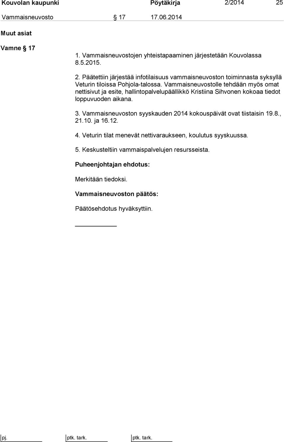 Vammaisneuvoston syyskauden 2014 kokouspäivät ovat tiistaisin 19.8., 21.10. ja 16.12. 4. Veturin tilat menevät nettivaraukseen, koulutus syyskuussa. 5.