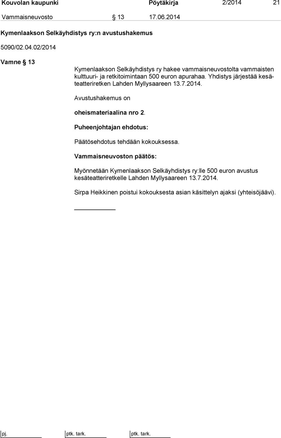 Yhdistys järjestää ke säteat te ri ret ken Lahden Myllysaareen 13.7.2014. Avustushakemus on oheismateriaalina nro 2. Päätösehdotus tehdään kokouksessa.