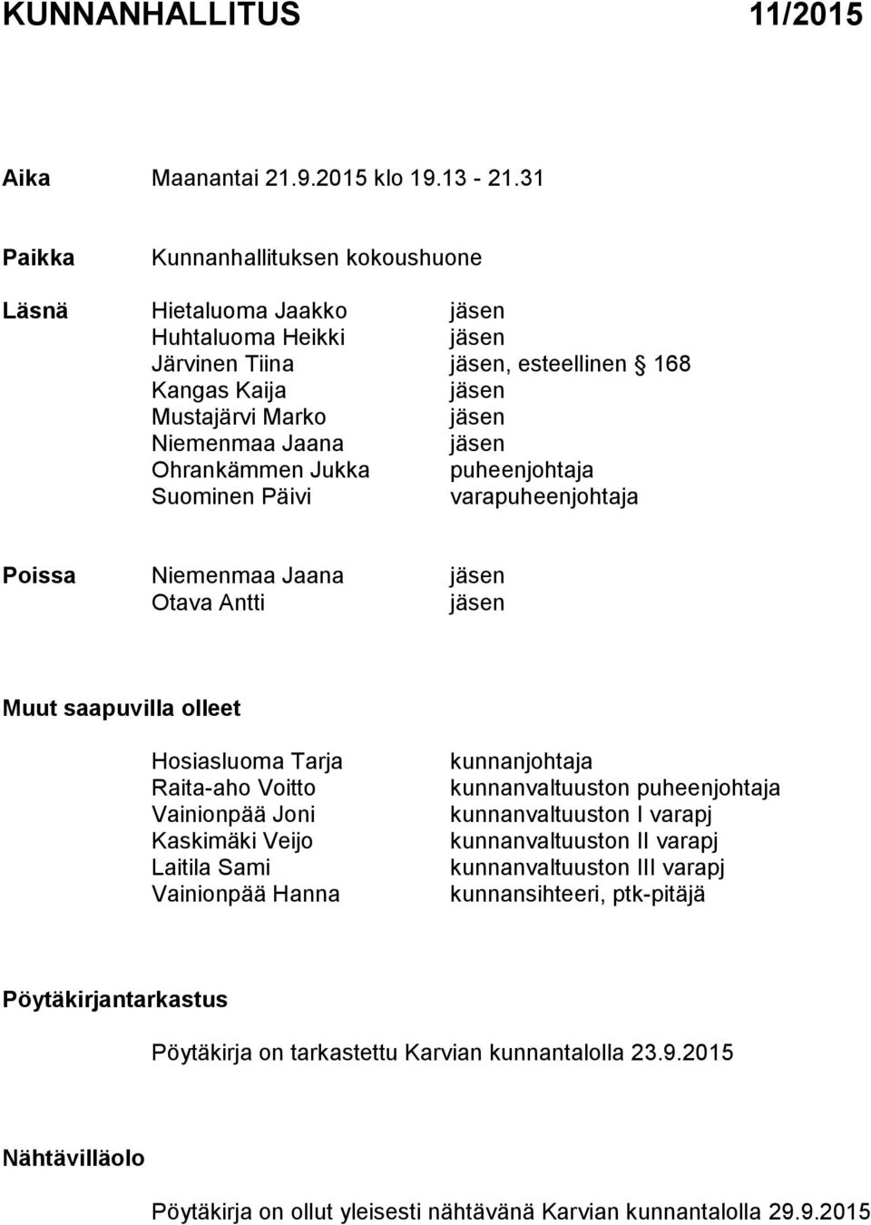 Ohrankämmen Jukka puheenjohtaja Suominen Päivi varapuheenjohtaja Poissa Niemenmaa Jaana jäsen Otava Antti jäsen Muut saapuvilla olleet Hosiasluoma Tarja Raita-aho Voitto Vainionpää Joni Kaskimäki