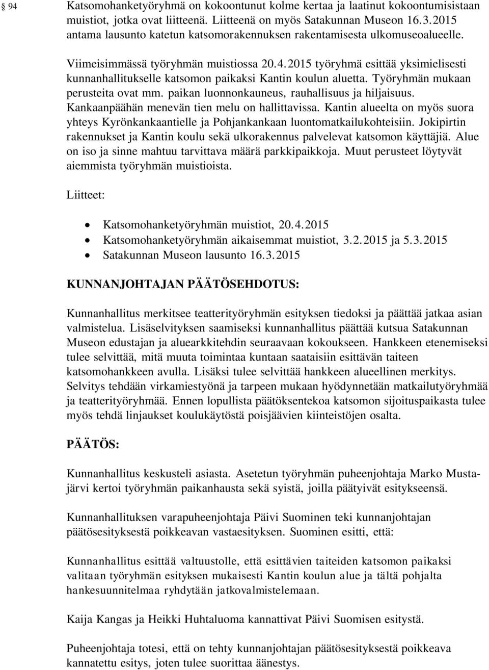 2015 työryhmä esittää yksimielisesti kunnanhallitukselle katsomon paikaksi Kantin koulun aluetta. Työryhmän mukaan perusteita ovat mm. paikan luonnonkauneus, rauhallisuus ja hiljaisuus.