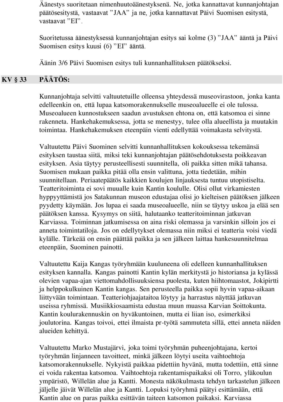 KV 33 PÄÄTÖS: Kunnanjohtaja selvitti valtuutetuille olleensa yhteydessä museovirastoon, jonka kanta edelleenkin on, että lupaa katsomorakennukselle museoalueelle ei ole tulossa.