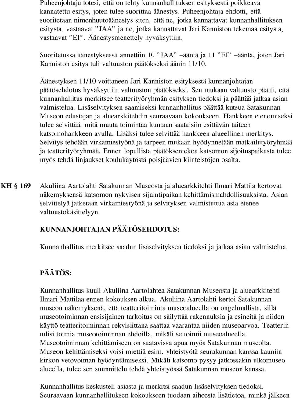 vastaavat EI. Äänestysmenettely hyväksyttiin. Suoritetussa äänestyksessä annettiin 10 JAA ääntä ja 11 EI ääntä, joten Jari Kanniston esitys tuli valtuuston päätökseksi äänin 11/10.