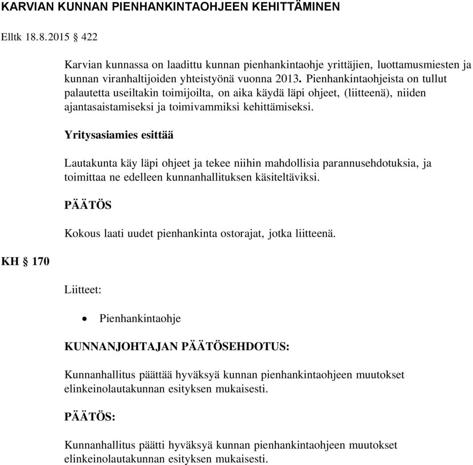 Pienhankintaohjeista on tullut palautetta useiltakin toimijoilta, on aika käydä läpi ohjeet, (liitteenä), niiden ajantasaistamiseksi ja toimivammiksi kehittämiseksi.