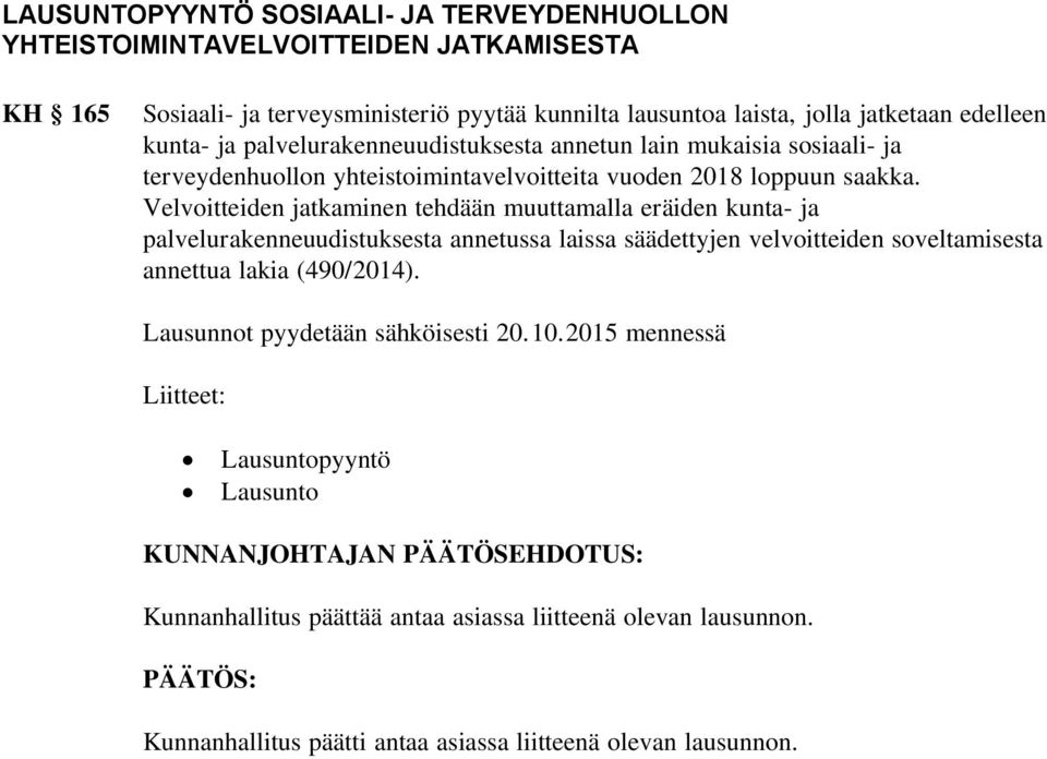 Velvoitteiden jatkaminen tehdään muuttamalla eräiden kunta- ja palvelurakenneuudistuksesta annetussa laissa säädettyjen velvoitteiden soveltamisesta annettua lakia (490/2014).