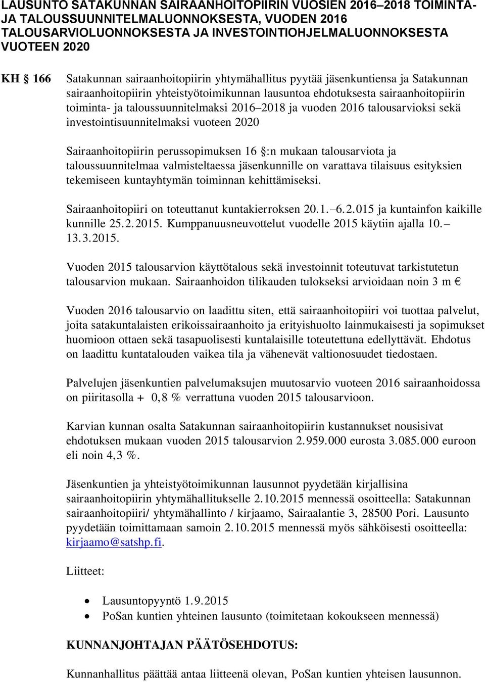 2016 2018 ja vuoden 2016 talousarvioksi sekä investointisuunnitelmaksi vuoteen 2020 Sairaanhoitopiirin perussopimuksen 16 :n mukaan talousarviota ja taloussuunnitelmaa valmisteltaessa jäsenkunnille