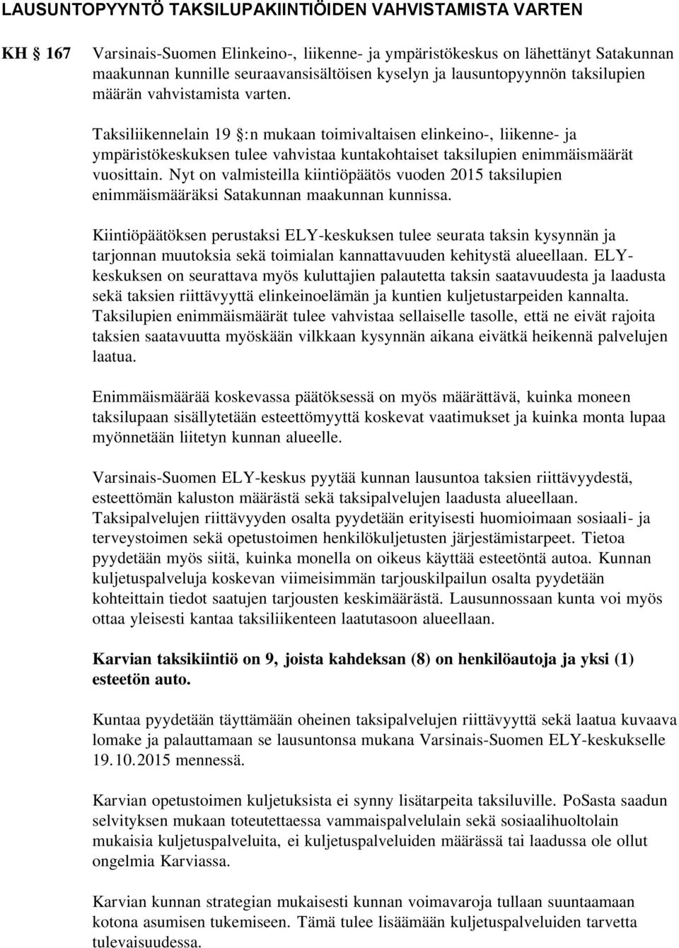 Taksiliikennelain 19 :n mukaan toimivaltaisen elinkeino-, liikenne- ja ympäristökeskuksen tulee vahvistaa kuntakohtaiset taksilupien enimmäismäärät vuosittain.