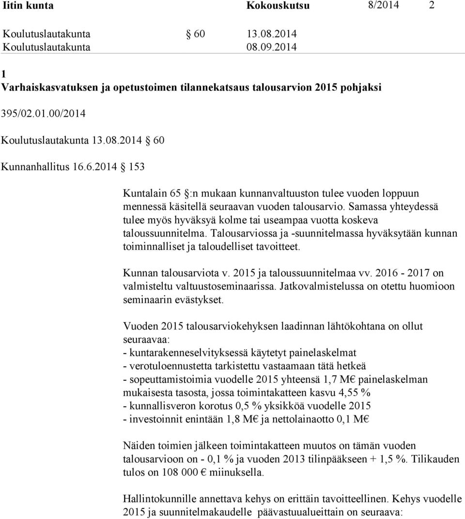 Kunnan talousarviota v. 2015 ja taloussuunnitelmaa vv. 2016-2017 on valmisteltu valtuustoseminaarissa. Jatkovalmistelussa on otettu huomioon seminaarin evästykset.