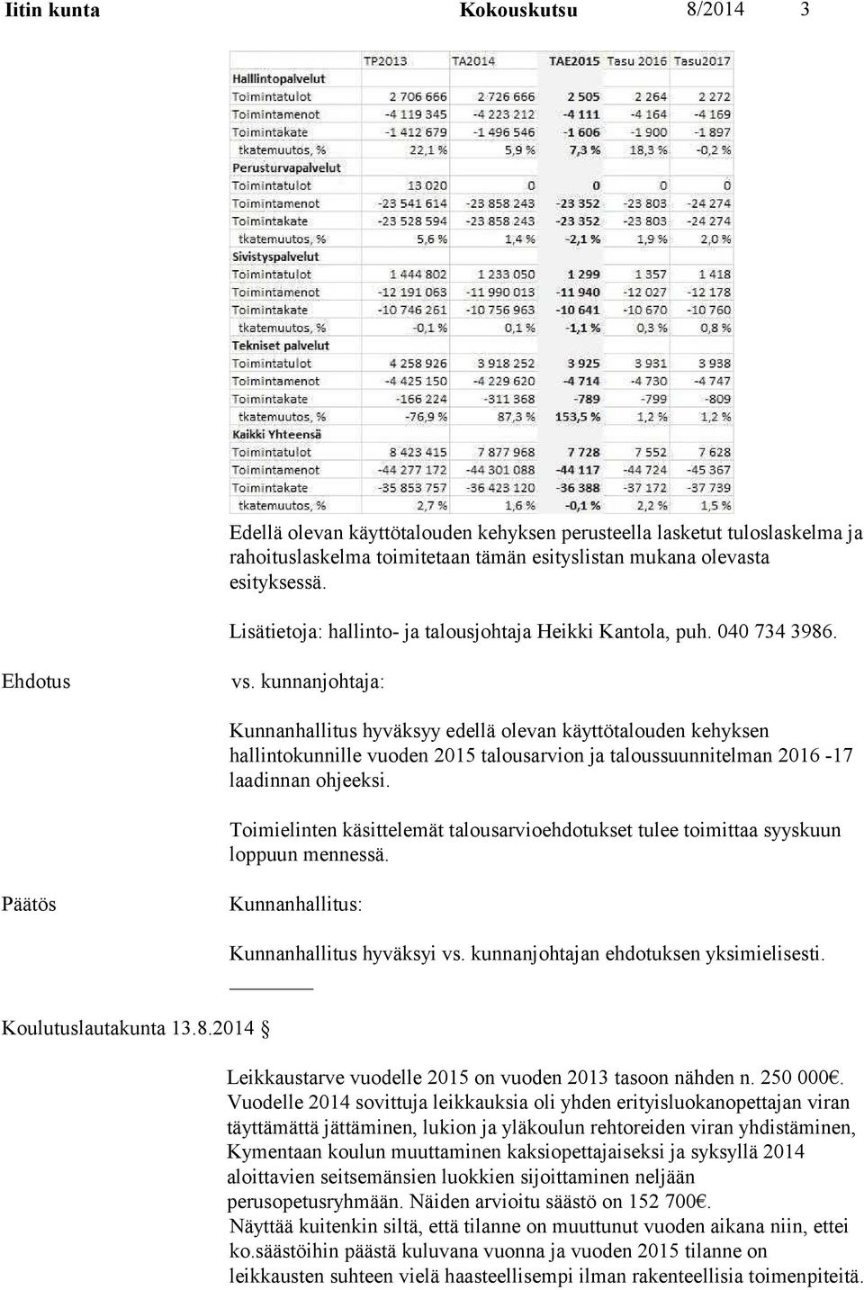 kunnanjohtaja: Kunnanhallitus hyväksyy edellä olevan käyttötalouden kehyksen hallintokunnille vuoden 2015 talousarvion ja taloussuunnitelman 2016-17 laadinnan ohjeeksi.