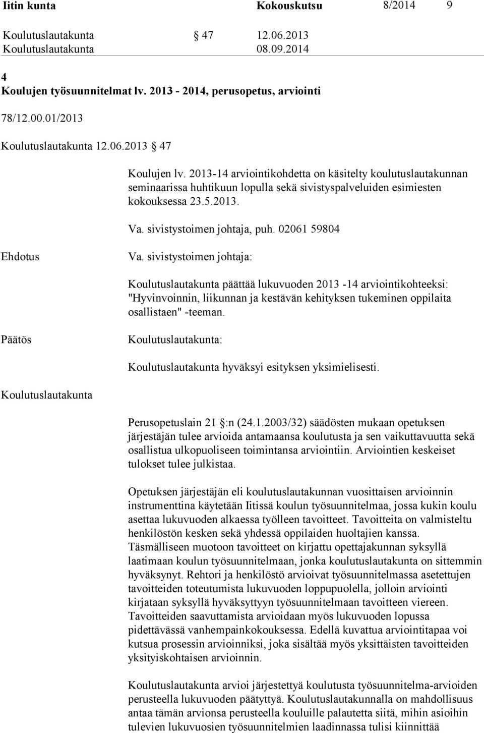 sivistystoimen johtaja: päättää lukuvuoden 2013-14 arviointikohteeksi: "Hyvinvoinnin, liikunnan ja kestävän kehityksen tukeminen oppilaita osallistaen" -teeman.