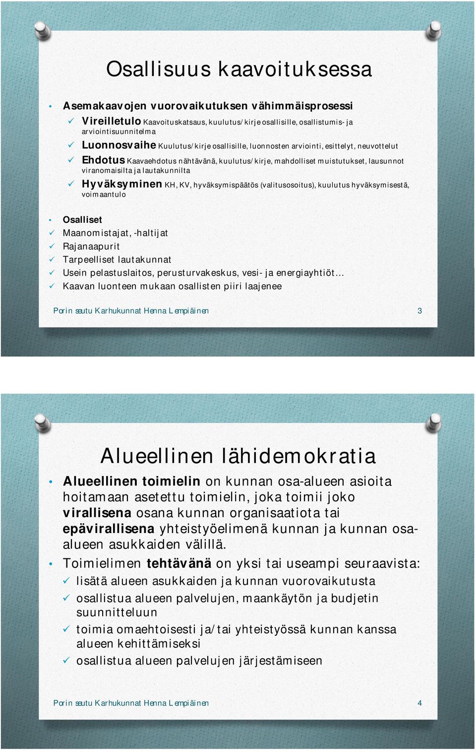 hyväksymispäätös (valitusosoitus), kuulutus hyväksymisestä, voimaantulo Osalliset Maanomistajat, -haltijat Rajanaapurit Tarpeelliset lautakunnat Usein pelastuslaitos, perusturvakeskus, vesi- ja