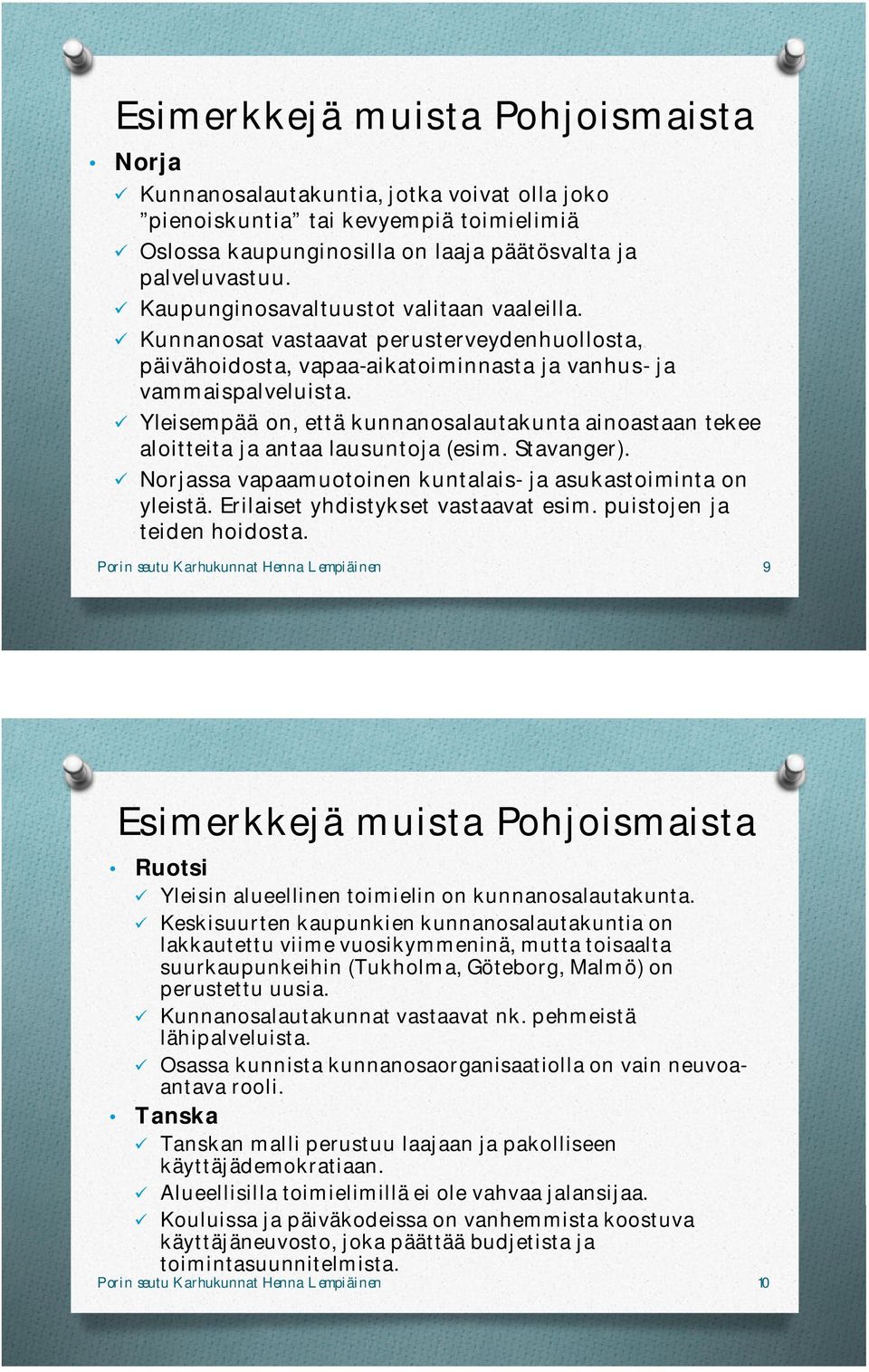 Yleisempää on, että kunnanosalautakunta ainoastaan tekee aloitteita ja antaa lausuntoja (esim. Stavanger). Norjassa vapaamuotoinen kuntalais- ja asukastoiminta on yleistä.