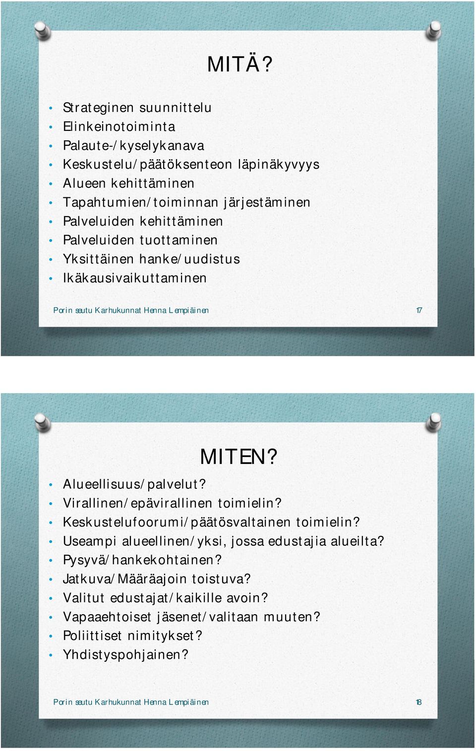 Alueellisuus/palvelut? Virallinen/epävirallinen toimielin? Keskustelufoorumi/päätösvaltainen toimielin? Useampi alueellinen/yksi, jossa edustajia alueilta?