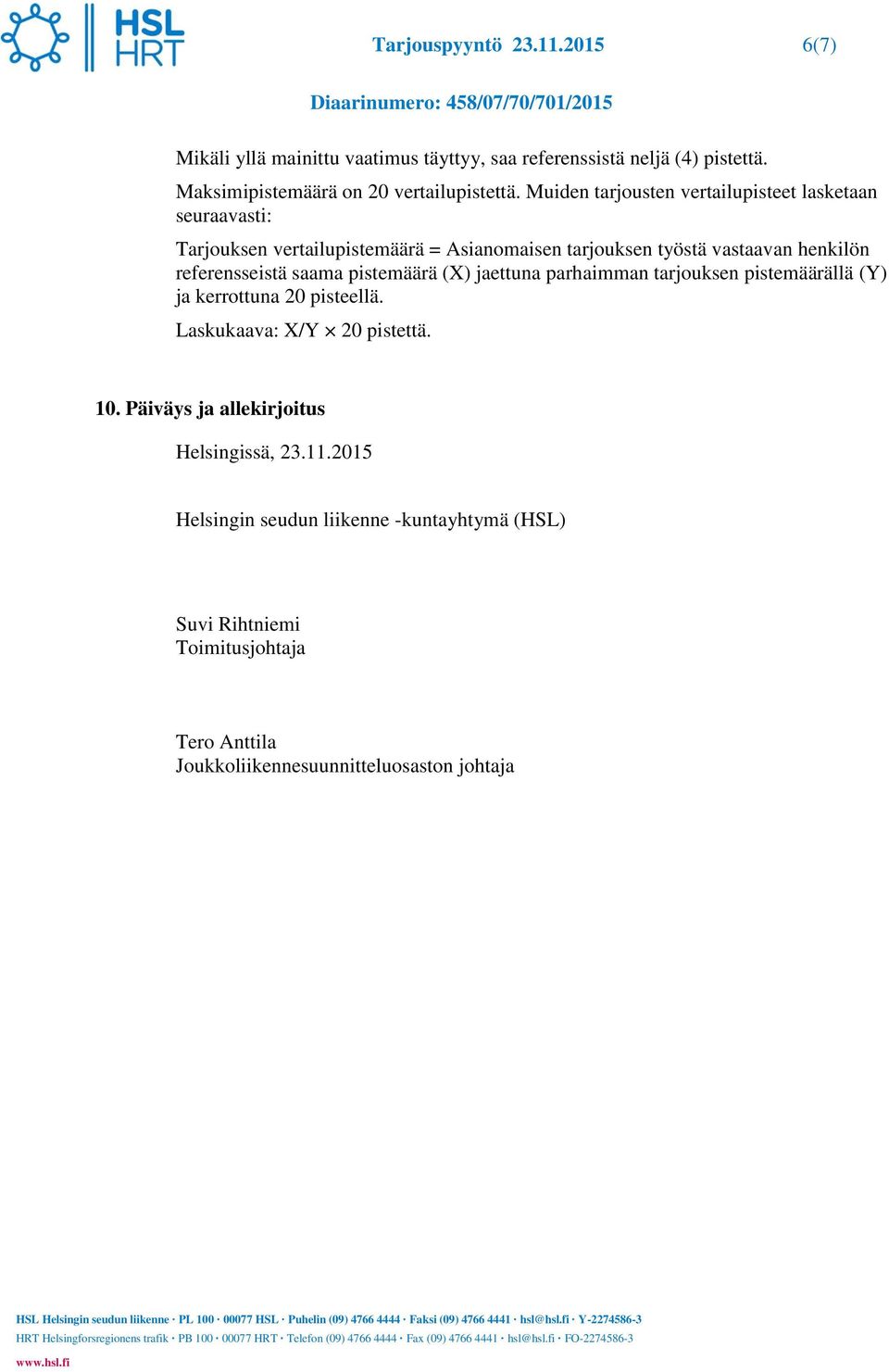 referensseistä saama pistemäärä (X) jaettuna parhaimman tarjouksen pistemäärällä (Y) ja kerrottuna 20 pisteellä. Laskukaava: X/Y 20 pistettä. 10.