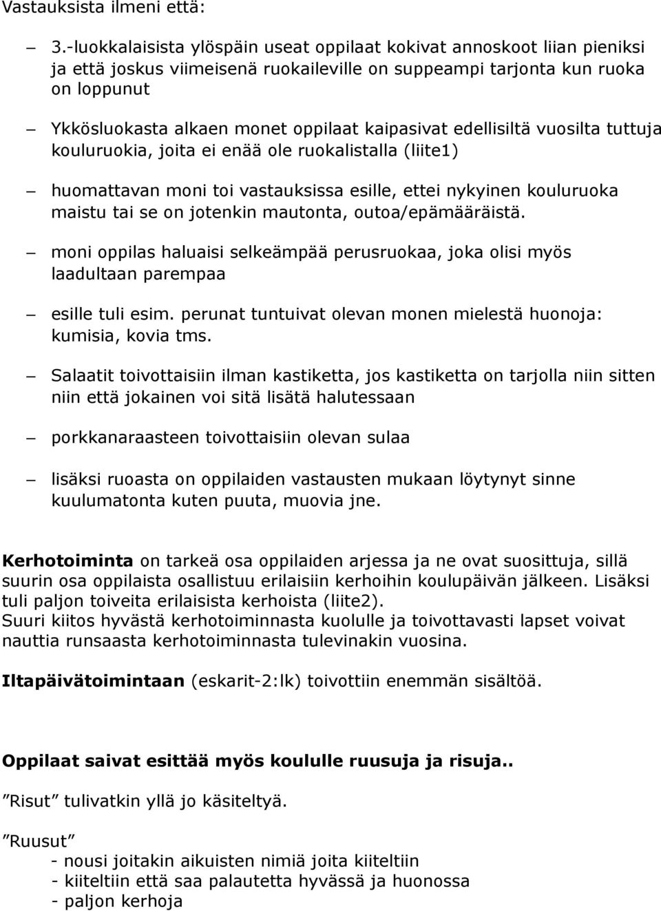 kaipasivat edellisiltä vuosilta tuttuja kouluruokia, joita ei enää ole ruokalistalla (liite1) huomattavan moni toi vastauksissa esille, ettei nykyinen kouluruoka maistu tai se on jotenkin mautonta,