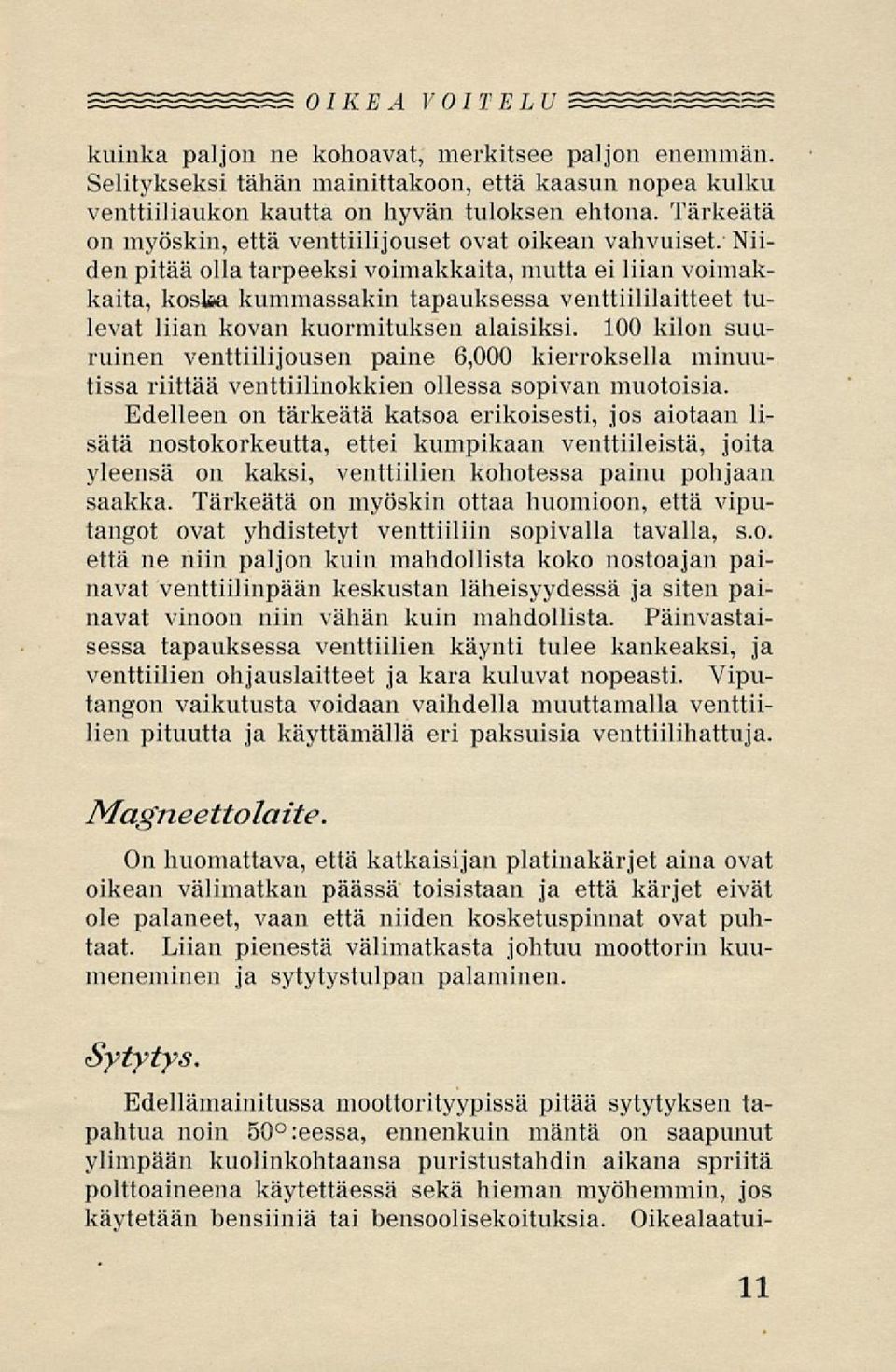 Niiden pitää olla tarpeeksi voimakkaita, mutta ei liian voimakkaita, kosta kummassakin tapauksessa venttiililaitteet tulevat liian kovan kuormituksen alaisiksi.