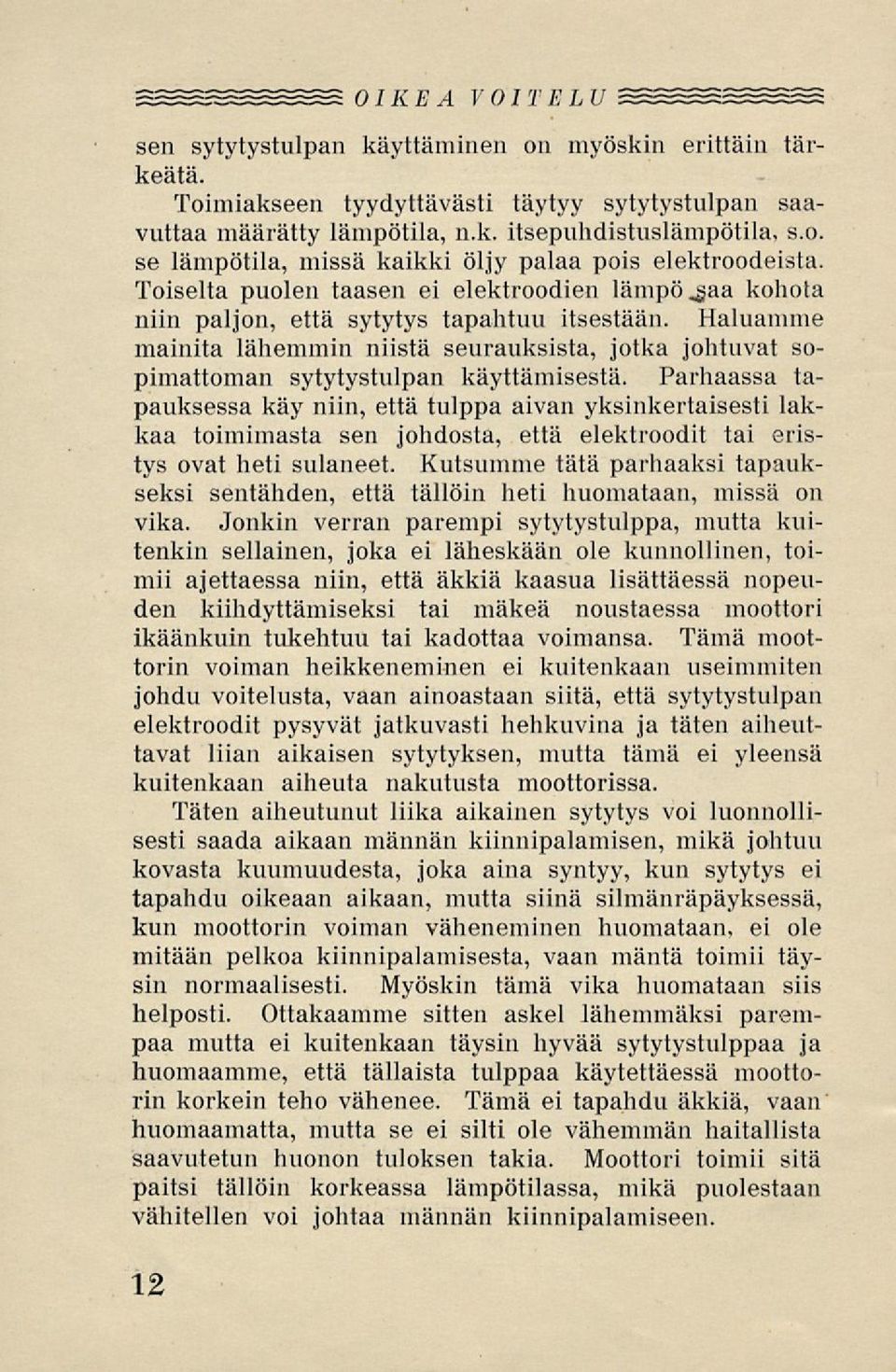 Haluamme mainita lähemmin niistä seurauksista, jotka johtuvat sopimattoman sytytystulpan käyttämisestä.