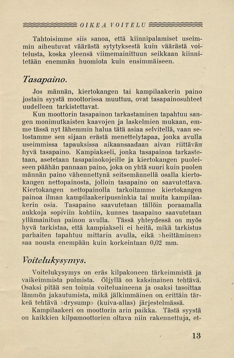 Kun moottorin tasapainon tarkastaminen tapahtuu sangen monimutkaisten kaavojen ja laskelmien mukaan, emme tässä nyt lähemmin halua tätä asiaa selvitellä, vaan selostamme sen sijaan erästä