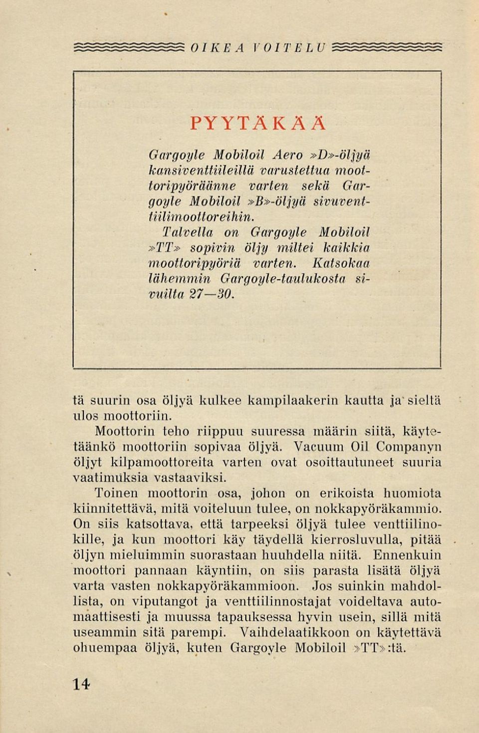 ta suurin osa öljyä kulkee kampilaakerin kautta ja'sieltä ulos moottoriin. Moottorin teho riippuu suuressa määrin siitä, käytetäänkö moottoriin sopivaa öljyä.