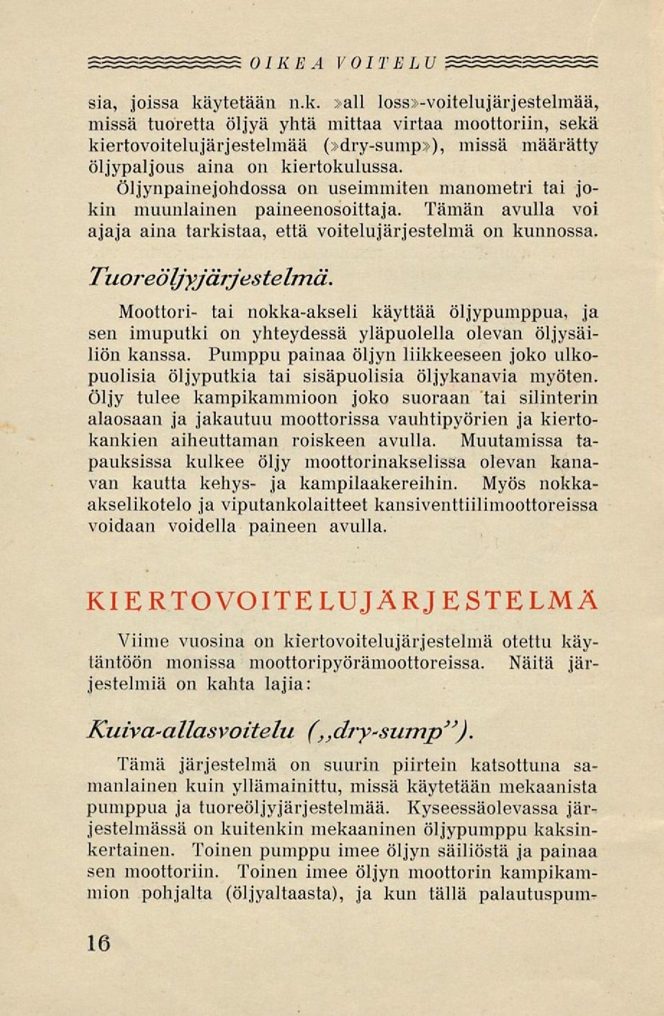 Öljynpainejohdossa on useimmiten manometri tai jokin muunlainen paineenosoittaja. Tämän avulla voi ajaja aina tarkistaa, että voitelujärjestelmä on kunnossa. Tuoreöljyjärjestelmä.