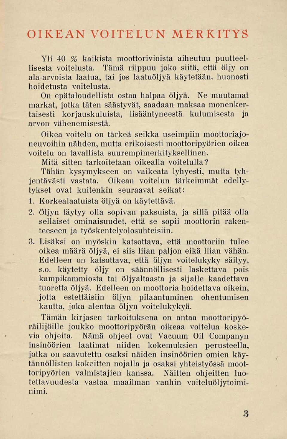 Ne muutamat markat, jotka täten säästyvät, saadaan maksaa monenkertaisesti korjauskuluista, lisääntyneestä kulumisesta ja arvon vähenemisestä.