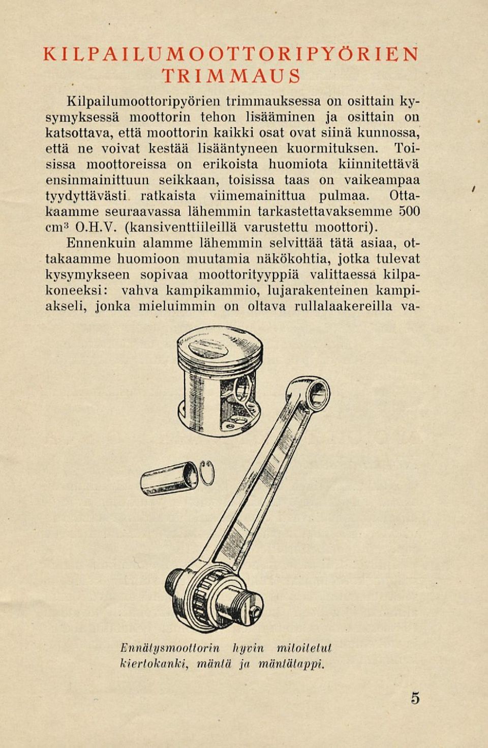 Toisissa moottoreissa on erikoista huomiota kiinnitettävä ensinmainittuun seikkaan, toisissa taas on vaikeampaa tyydyttävästi ratkaista viimemainittua pulmaa.