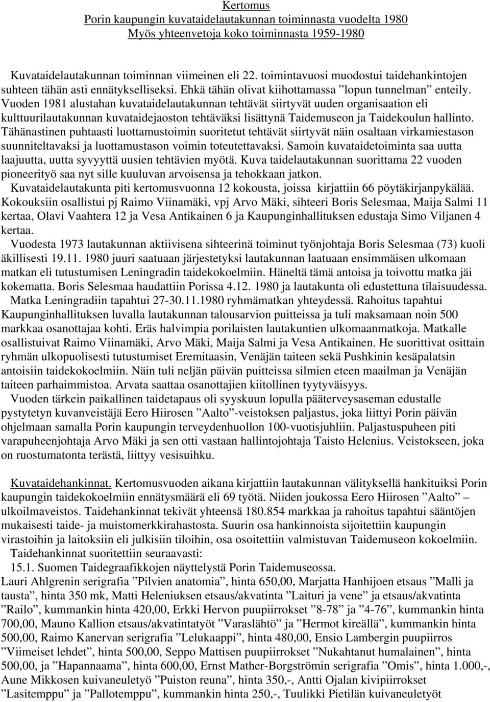 Vuoden 1981 alustahan kuvataidelautakunnan tehtävät siirtyvät uuden organisaation eli kulttuurilautakunnan kuvataidejaoston tehtäväksi lisättynä Taidemuseon ja Taidekoulun hallinto.