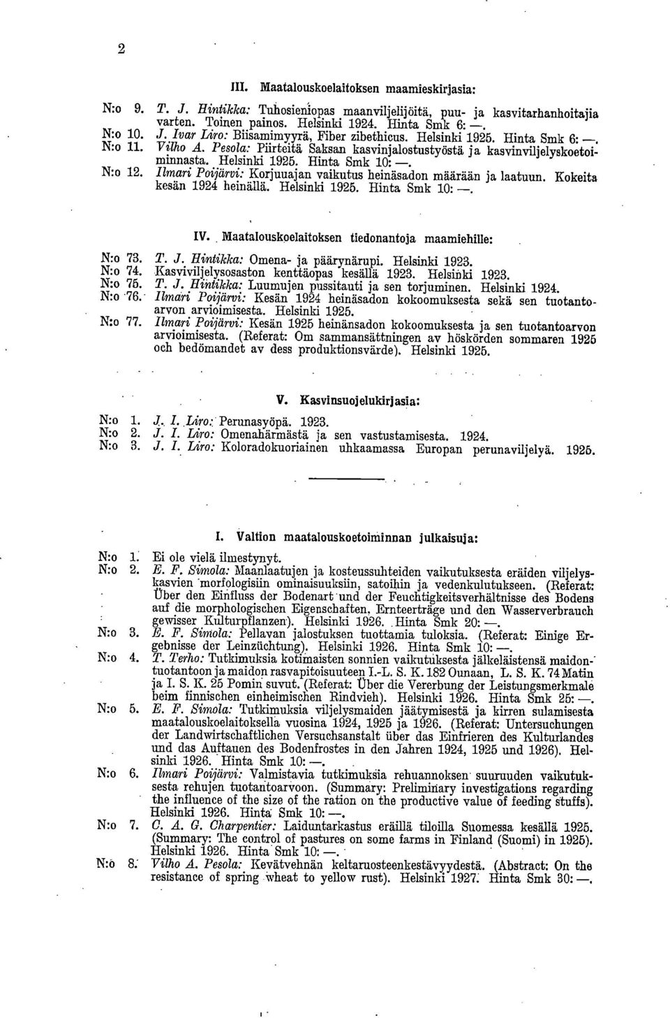 Ilmari Poijärvi: Korjuuajan vaikutus heinäsadon määrään ja laatuun. Kokeita kesän 1924 heinällä. Helsinki 1925. Hinta Smk 10: -. IV. Maatalouskoelaitoksen tiedonantoja maamiehille: N:o 73. T. J.