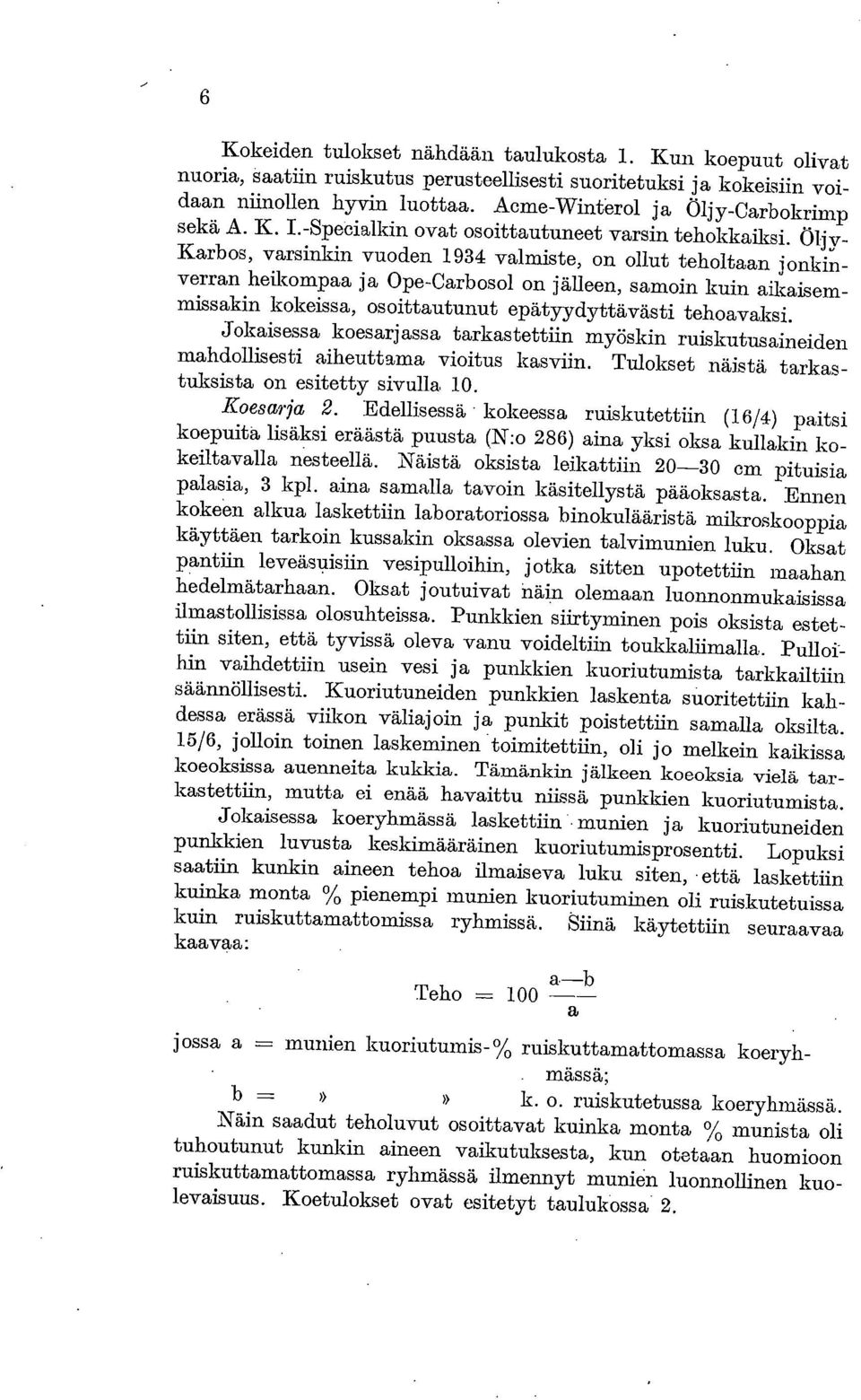 Öljy- Karbos, varsinkin vuoden 1934 valmiste, on ollut teholtaan jonkinverran heikompaa ja Ope-Carbosol on jälleen, samoin kuin aikaisemmissakin kokeissa, osoittautunut epätyydyttävästi tehoavaksi.