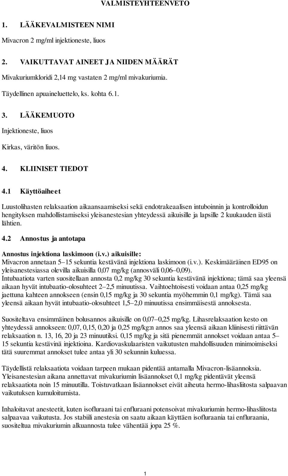 1 Käyttöaiheet Luustolihasten relaksaation aikaansaamiseksi sekä endotrakeaalisen intuboinnin ja kontrolloidun hengityksen mahdollistamiseksi yleisanestesian yhteydessä aikuisille ja lapsille 2